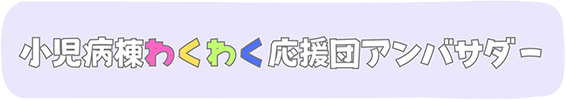 小児病棟わくわく応援団アンバサダー